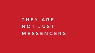 T H E Y A R E
N O T J U S T
M E S S E N G E R S
 
