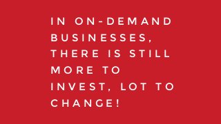 I N O N - D E M A N D
B U S I N E S S E S ,
T H E R E I S S T I L L
M O R E T O
I N V E S T , L O T T O
C H A N G E !
 