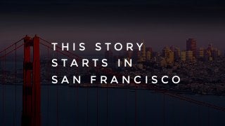 T H I S S T O R Y
S T A R T S I N
S A N F R A N C I S C O
 