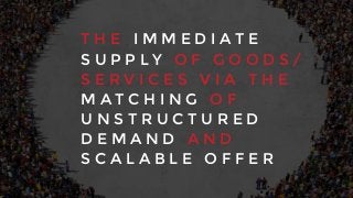 T H E I M M E D I A T E
S U P P L Y O F G O O D S /
S E R V I C E S V I A T H E
M A T C H I N G O F
U N S T R U C T U R E D
D E M A N D A N D
S C A L A B L E O F F E R
 