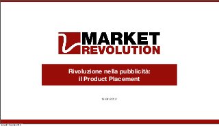 Rivoluzione nella pubblicità:
                           il Product Placement


                                   15.04.2013




lunedì 15 aprile 2013
 
