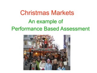 Christmas Markets
       An example of
Performance Based Assessment
 