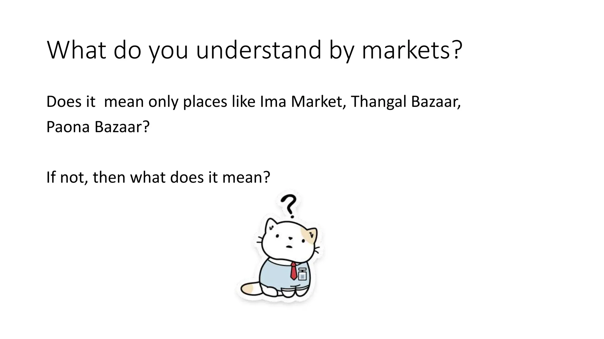 What do you understand by markets?
Does it mean only places like Ima Market, Thangal Bazaar,
Paona Bazaar?
If not, then what does it mean?
 
