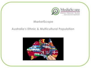 MarketScope
Australia‘s Ethnic & Multicultural Population
 