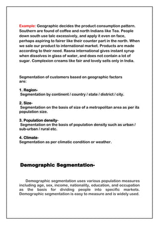 Gender- Dividing a market into different groups based on sex, has long been common for many products including cosmetics, clothing and magazines.