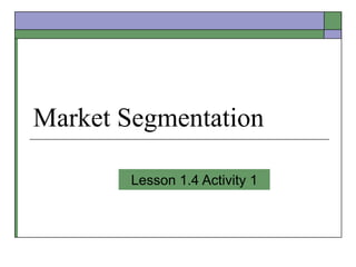 Market Segmentation Lesson 1.4 Activity 1 