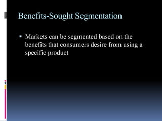 Benefits-Sought Segmentation

 Markets can be segmented based on the
  benefits that consumers desire from using a
  specific product
 