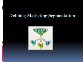 Defining Marketing Segmentation
 