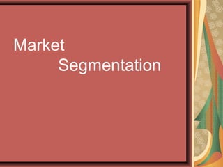 Market
Segmentation
 