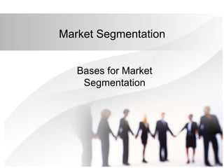 Market Segmentation
Bases for Market
Segmentation
 