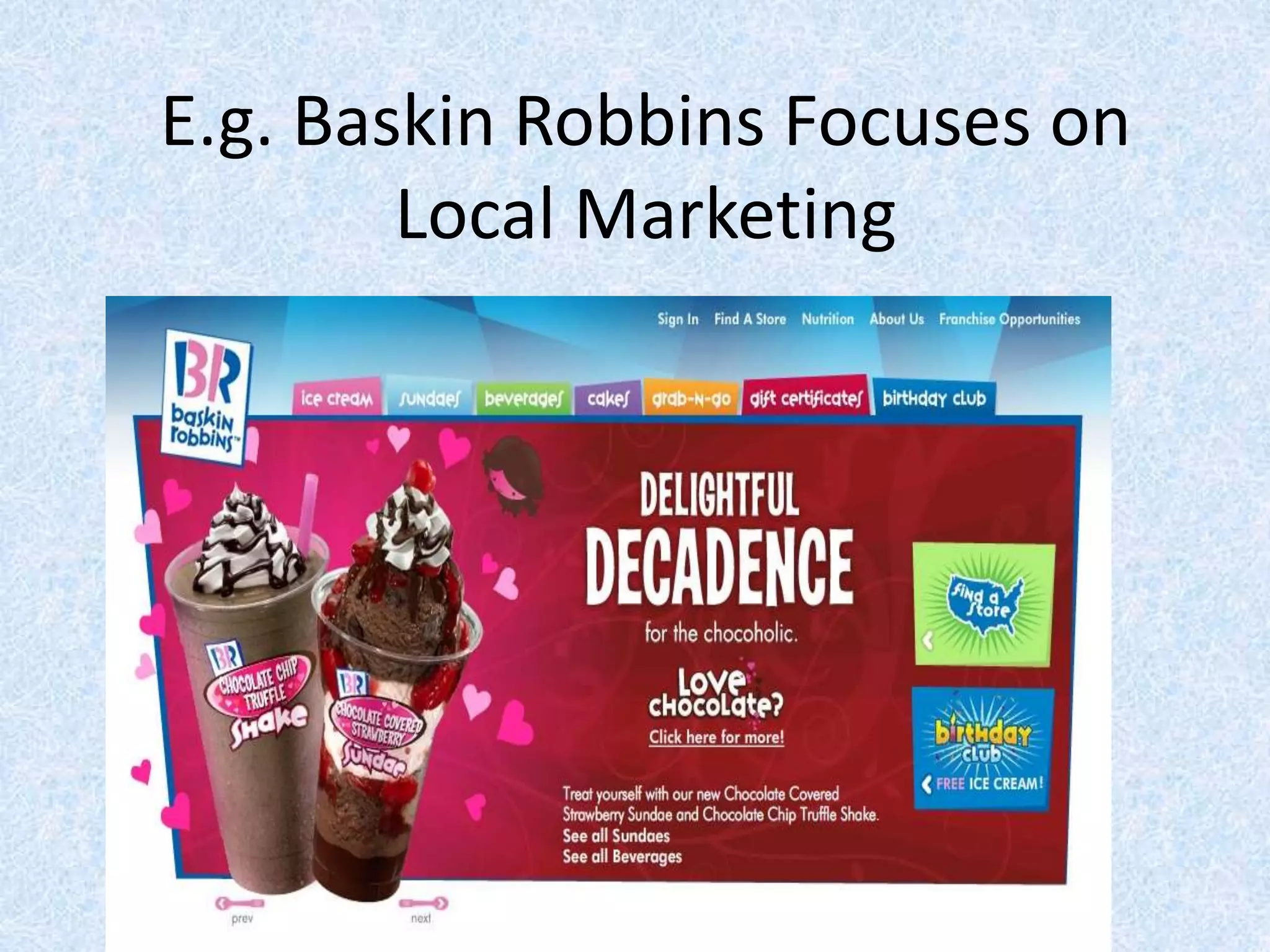 E.g. Baskin Robbins Focuses on
Local Marketing
 