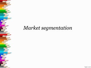 Market segmentation
 