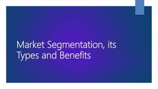 Market Segmentation, its
Types and Benefits
 