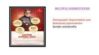 Demographic Segmentation and
Behavioral segmentation-
Gender and benefits
Multiple segmentation
 