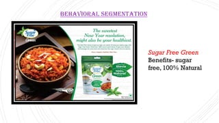 Behavioral Segmentation
Sugar Free Green
Benefits- sugar
free, 100% Natural
 