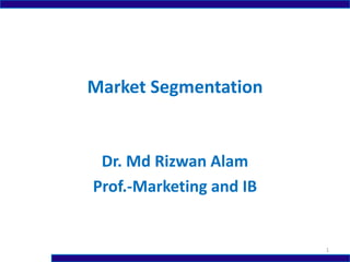 Market Segmentation
Dr. Md Rizwan Alam
Prof.-Marketing and IB
1
 