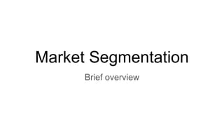 Market Segmentation
Brief overview
 