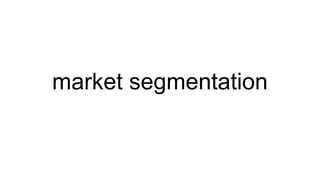 market segmentation
 