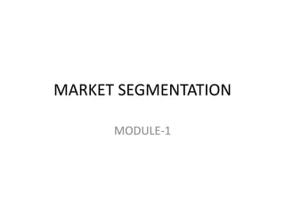 MARKET SEGMENTATION
MODULE-1
 