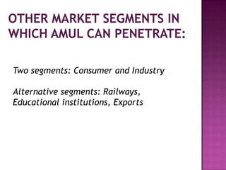 Two segments: Consumer and Industry
Alternative segments: Railways,
Educational institutions, Exports
 