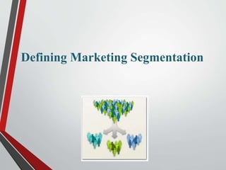 Defining Marketing Segmentation
 