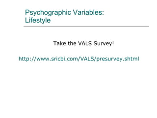Psychographic Variables:  Lifestyle Take the VALS Survey! http://www.sricbi.com/VALS/presurvey.shtml   
