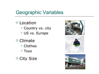 Geographic Variables Location Country vs. city US vs. Europe Climate Clothes Toys City Size 
