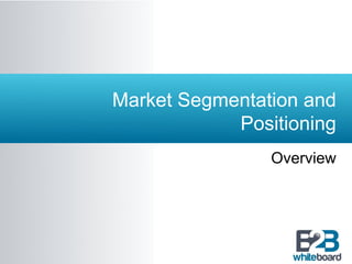 Market Segmentation and
            Positioning
                Overview
 