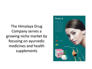 The Himalaya Drug
Company serves a
growing niche market by
focusing on ayurvedic
medicines and health
supplements
 