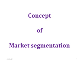 7/18/2017 7
Concept
of
Market segmentation
 