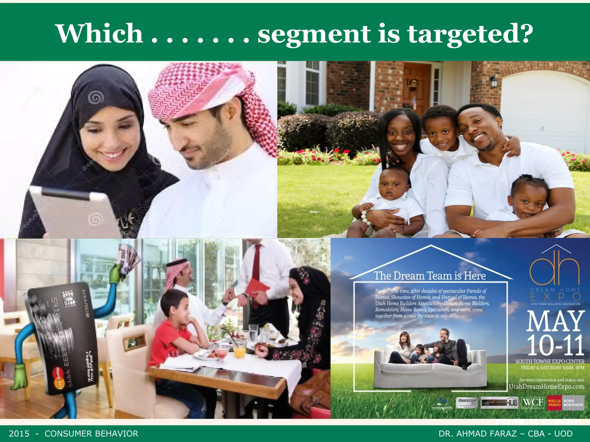 Which . . . . . . . segment is targeted?
2015 - CONSUMER BEHAVIOR DR. AHMAD FARAZ – CBA - UOD
 