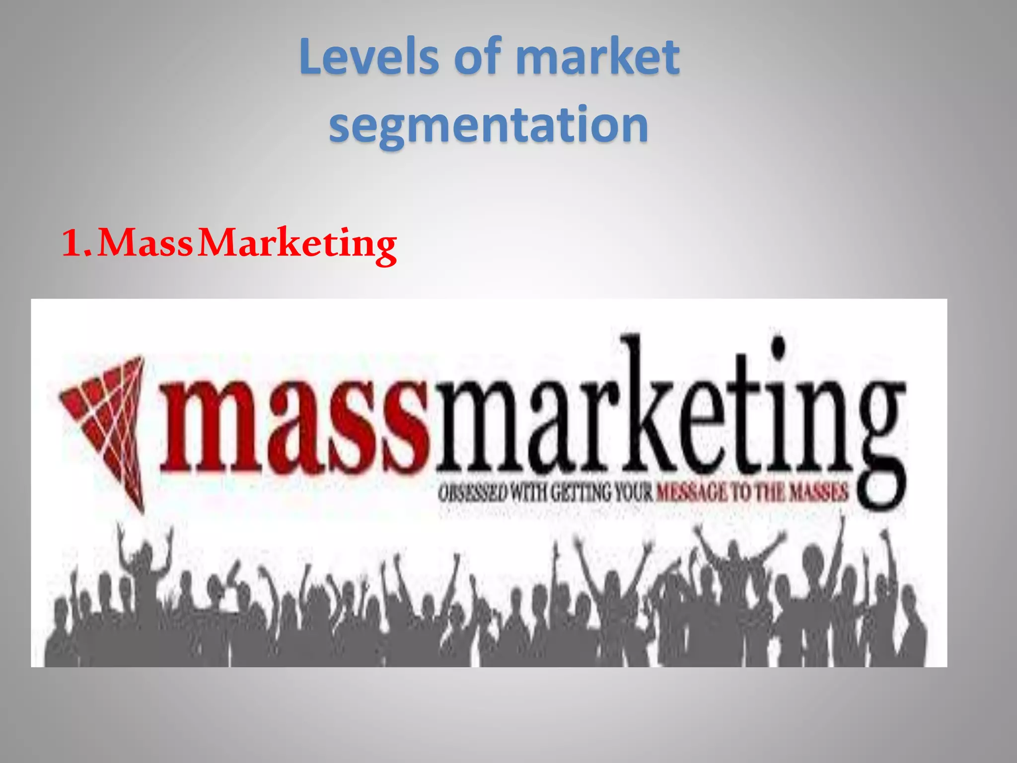 Levels of market
segmentation
1.MassMarketing
 