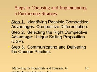 Steps to Choosing and Implementing
a Positioning Strategy
• Step 1. Identifying Possible Competitive
Advantages: Competiti...
