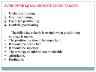 AVOID FOUR [4] MAJOR POSITIONING ERRORS:
1.
2.
3.
4.

Under positioning.
Over positioning.
Confused positioning.
Doubtful ...
