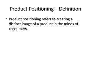 Product Positioning – Definition
• Product positioning refers to creating a
distinct image of a product in the minds of
consumers.
 
