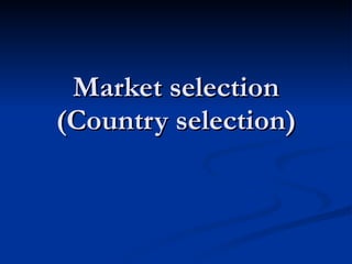 Market selection (Country selection) 