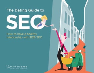 The Dating Guide to



SEO
How to have a healthy
relationship with B2B SEO
 