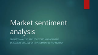 Market sentiment
analysis
SECURITY ANALYSIS AND PORTFOLIO MANAGEMENT
ST. XAVIER’S COLLEGE OF MANAGEMENT & TECHNOLOGY
 