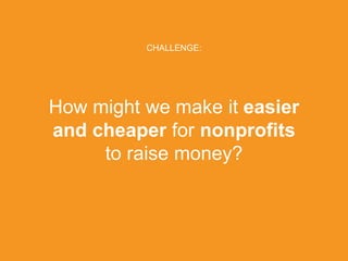CHALLENGE:




How might we make it easier
and cheaper for nonprofits
     to raise money?



PRESENTED BY
                            © 2011 Liquidnet Holdings, Inc.
 