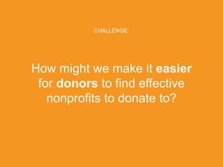 CHALLENGE:




How might we make it easier
 for donors to find effective
   nonprofits to donate to?



PRESENTED BY
                            © 2011 Liquidnet Holdings, Inc.
 