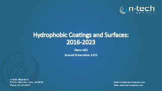 Hydrophobic Coatings and Surfaces:
2016-2023
Nano-855
Issued November 2015
n-tech Research
PO Box 3840 Glen Allen, VA 23058
Phone: 804-938-0030
Email: info@ntechresearch.com
Web: www.ntechresearch.com
 