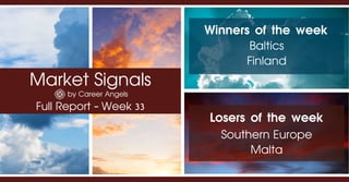 Market Signals
by Career Angels
Full Report - Week 33
Winners of the week
Southern Europe
Malta
Losers of the week
Baltics
Finland
 