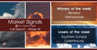 Market Signals
by Career Angels
Full Report - Week 50
Winners of the week
Benelux
Netherlands
Losers of the week
Southern Europe
Luxembourg
 