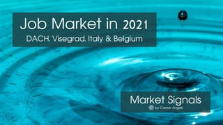 Market Signals
by Career Angels
Job Market in 2021
DACH, Visegrad, Italy & Belgium
 
