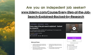 Are you an indepedent job seeker?
www.Udemy.com/Course/Every-Step-of-the-Job-
Search-Explained-Backed-by-Research
 