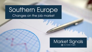 Market Signals
by Career Angels
Southern Europe
Changes on the job market
 