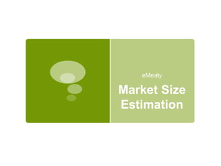 eMealy

Market Size
Estimation
 