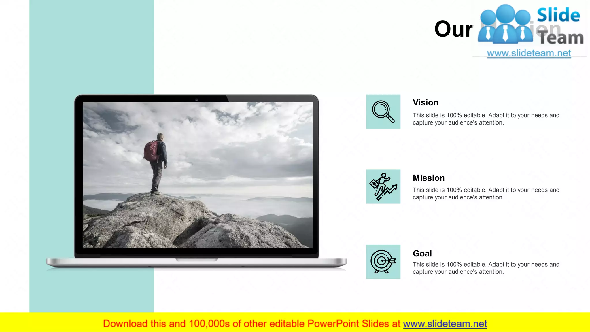 This slide is 100% editable. Adapt it to your needs and
capture your audience's attention.
Vision
This slide is 100% editable. Adapt it to your needs and
capture your audience's attention.
Goal
This slide is 100% editable. Adapt it to your needs and
capture your audience's attention.
Mission
Our Mission
27
 
