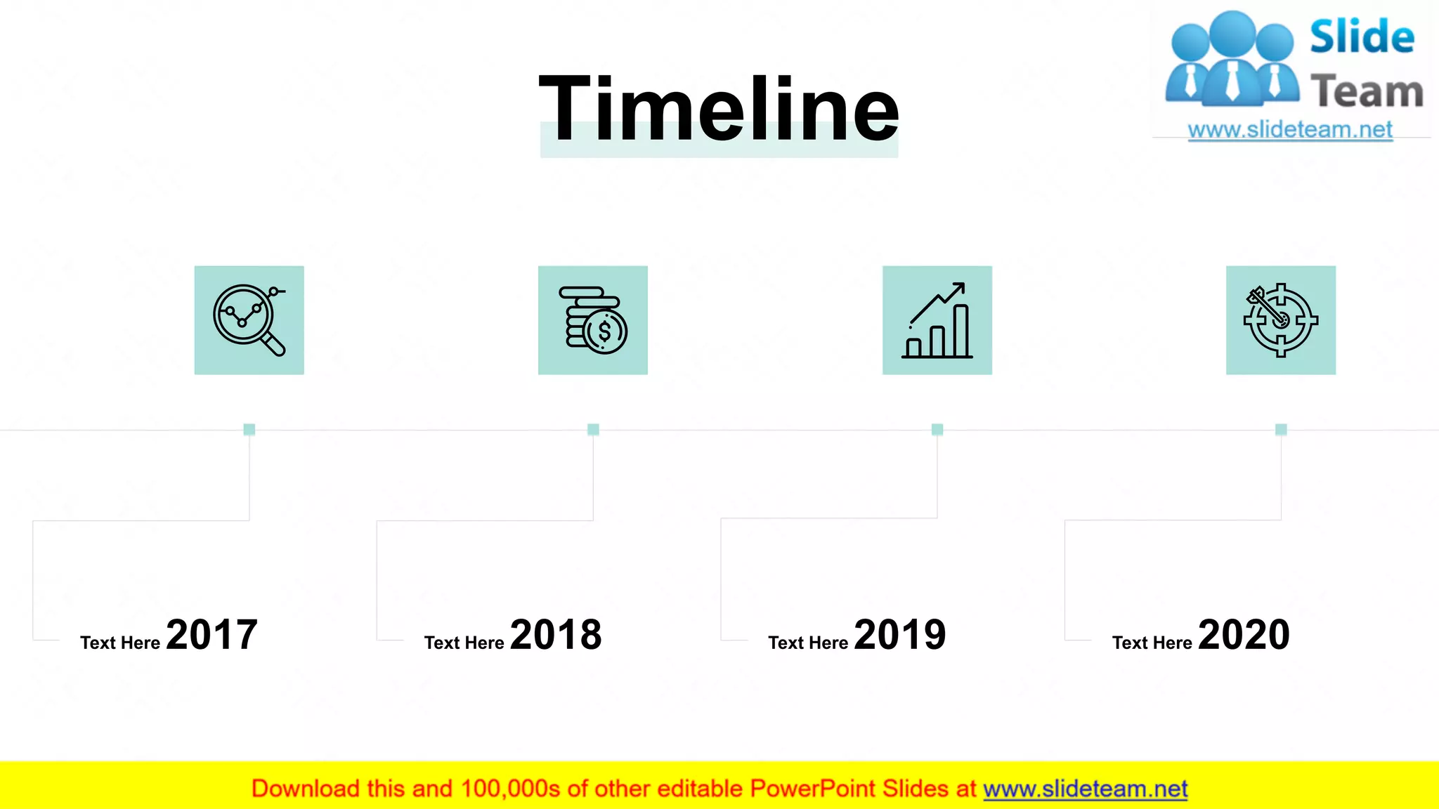 Timeline
This slide is 100% editable. Adapt it to your needs and capture your audience's attention.
Text Here 2017 Text Here 2018 Text Here 2019 Text Here 2020
34
 