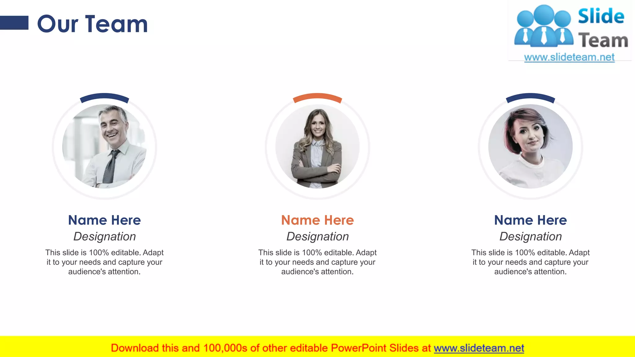 Our Team
Name Here
This slide is 100% editable. Adapt
it to your needs and capture your
audience's attention.
Designation
Name Here
This slide is 100% editable. Adapt
it to your needs and capture your
audience's attention.
Designation
Name Here
This slide is 100% editable. Adapt
it to your needs and capture your
audience's attention.
Designation
28
 